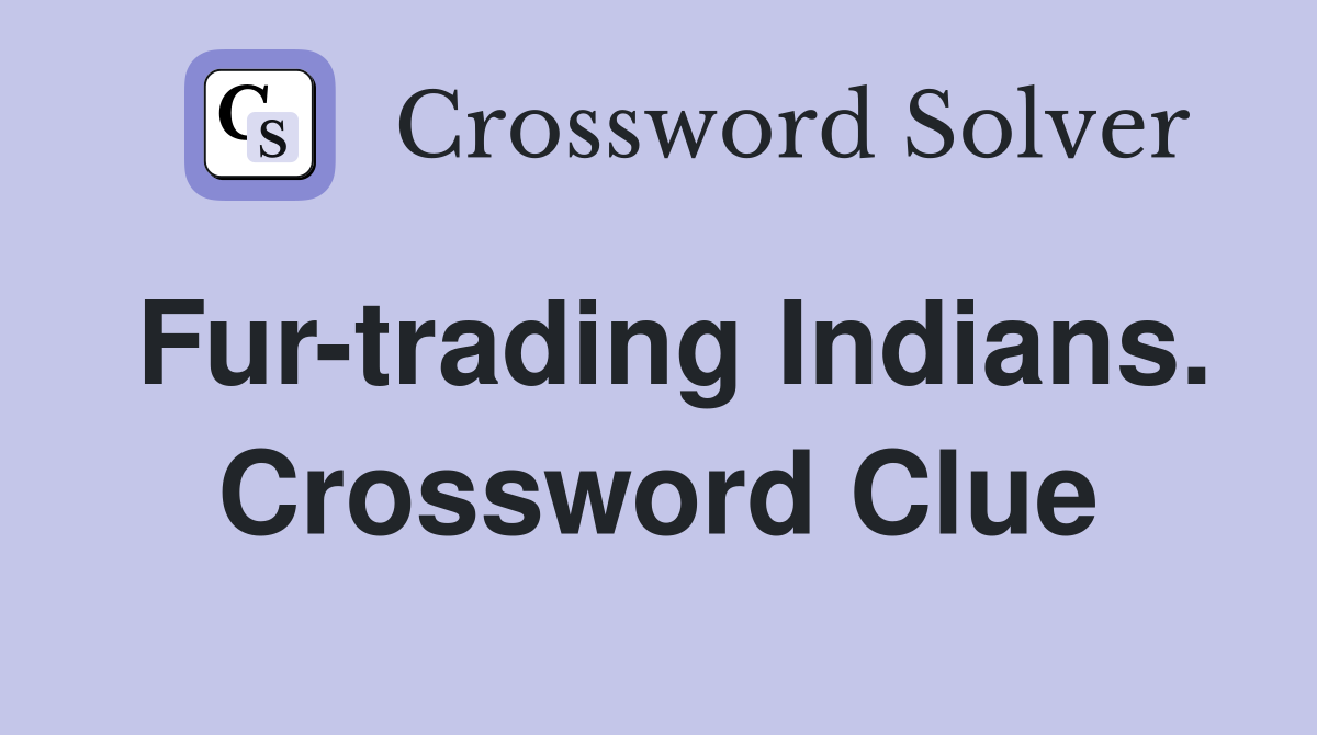 Fur-trading Indians. Crossword Clue