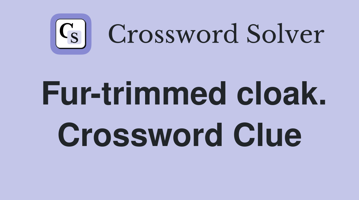 Fur-trimmed cloak. Crossword Clue