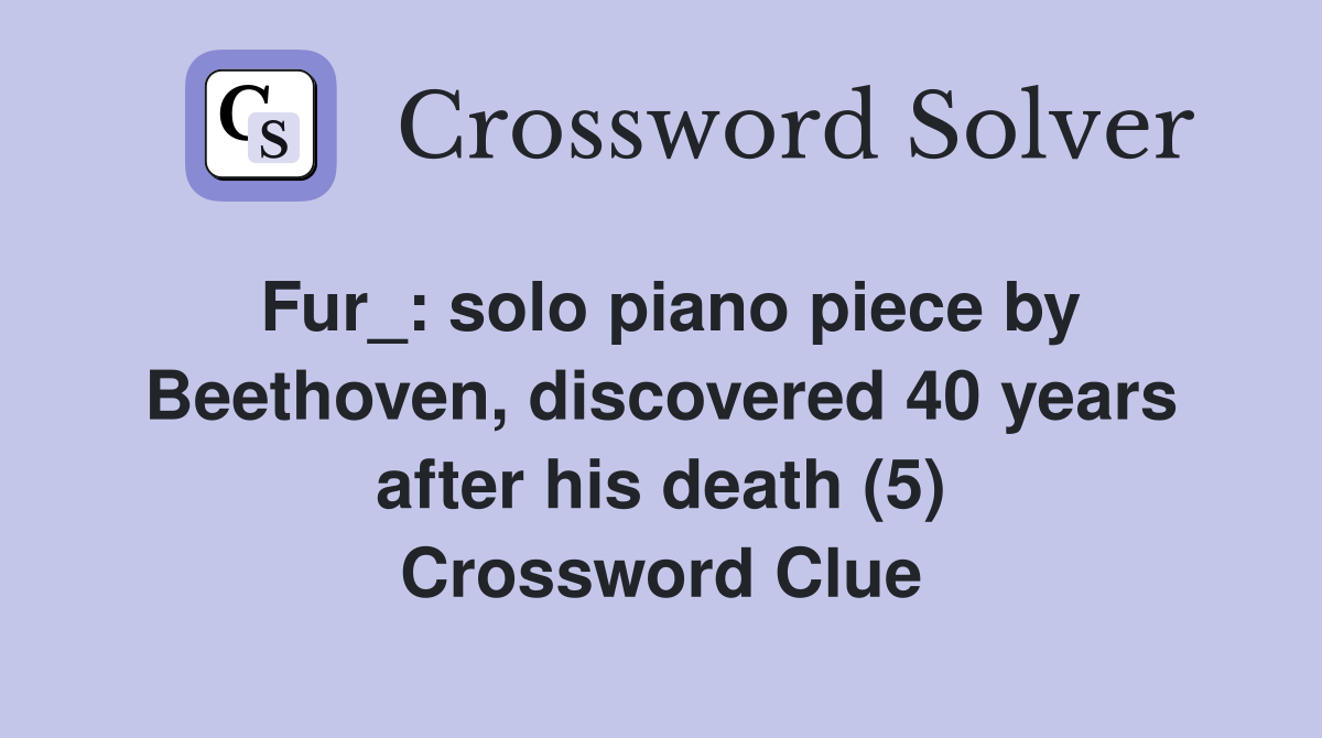 Fur_: solo piano piece by Beethoven, discovered 40 years after his death (5) Crossword Clue
