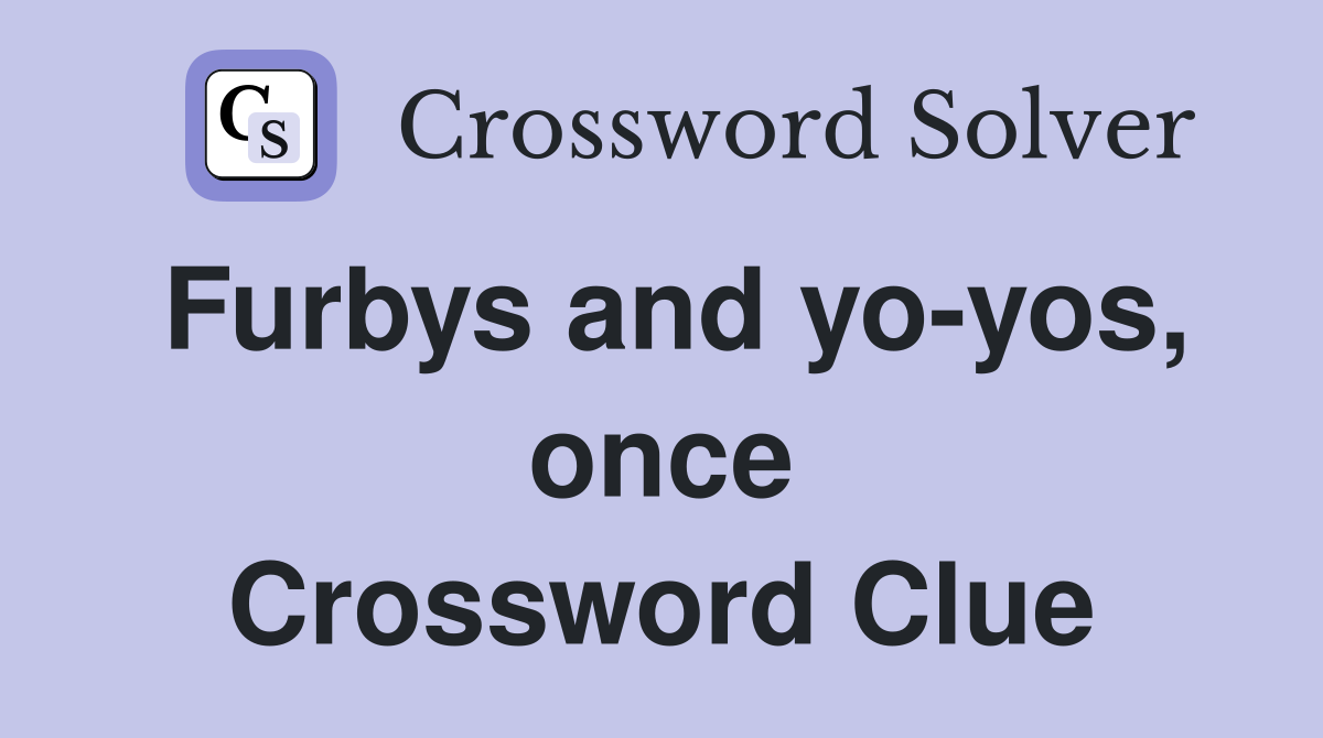 Furbys and yo-yos, once Crossword Clue