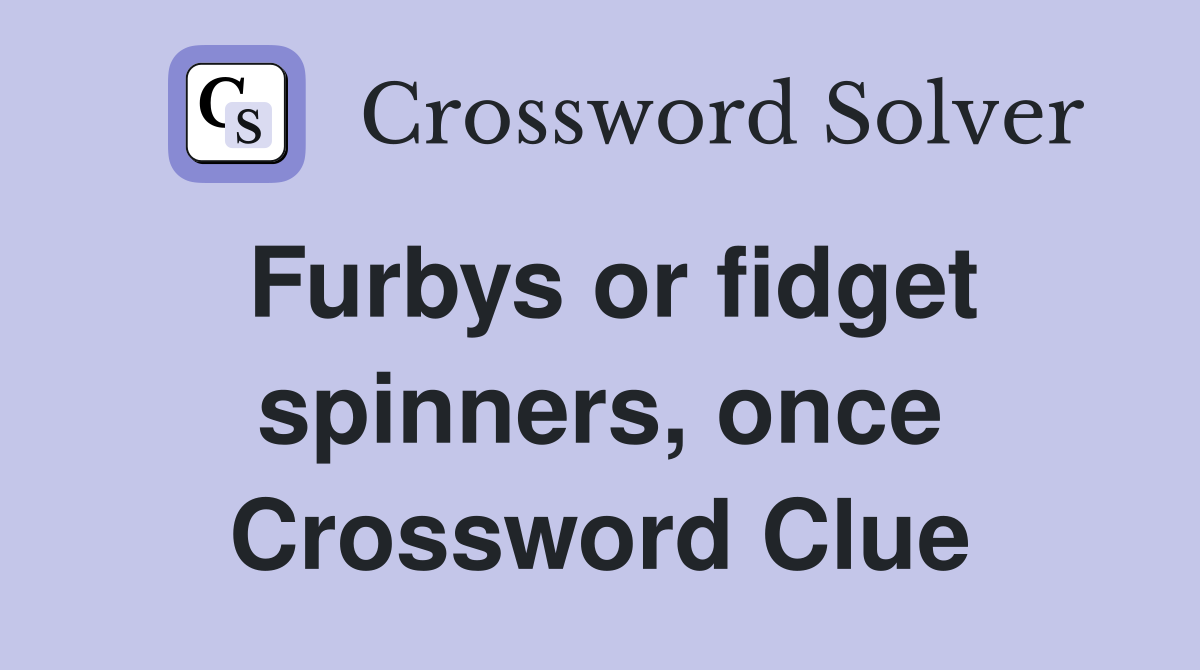 Furbys or fidget spinners, once Crossword Clue