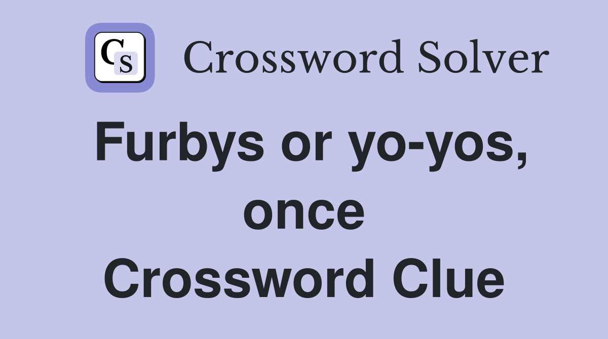 Furbys or yo-yos, once Crossword Clue