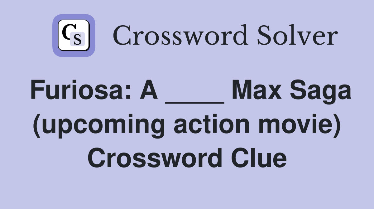 Furiosa: A ____ Max Saga (upcoming action movie) Crossword Clue