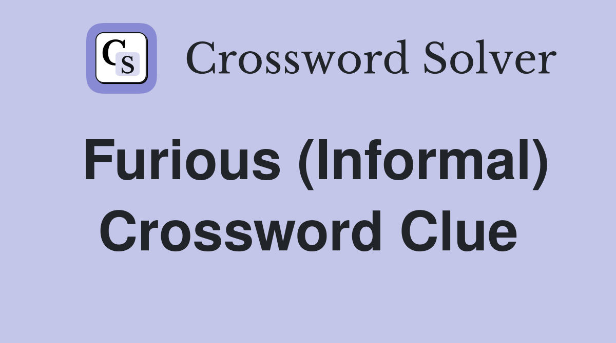 Furious (Informal) Crossword Clue