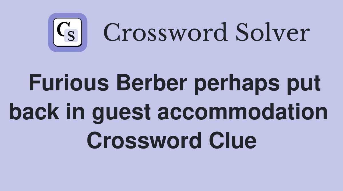 Furious Berber perhaps put back in guest accommodation  Crossword Clue