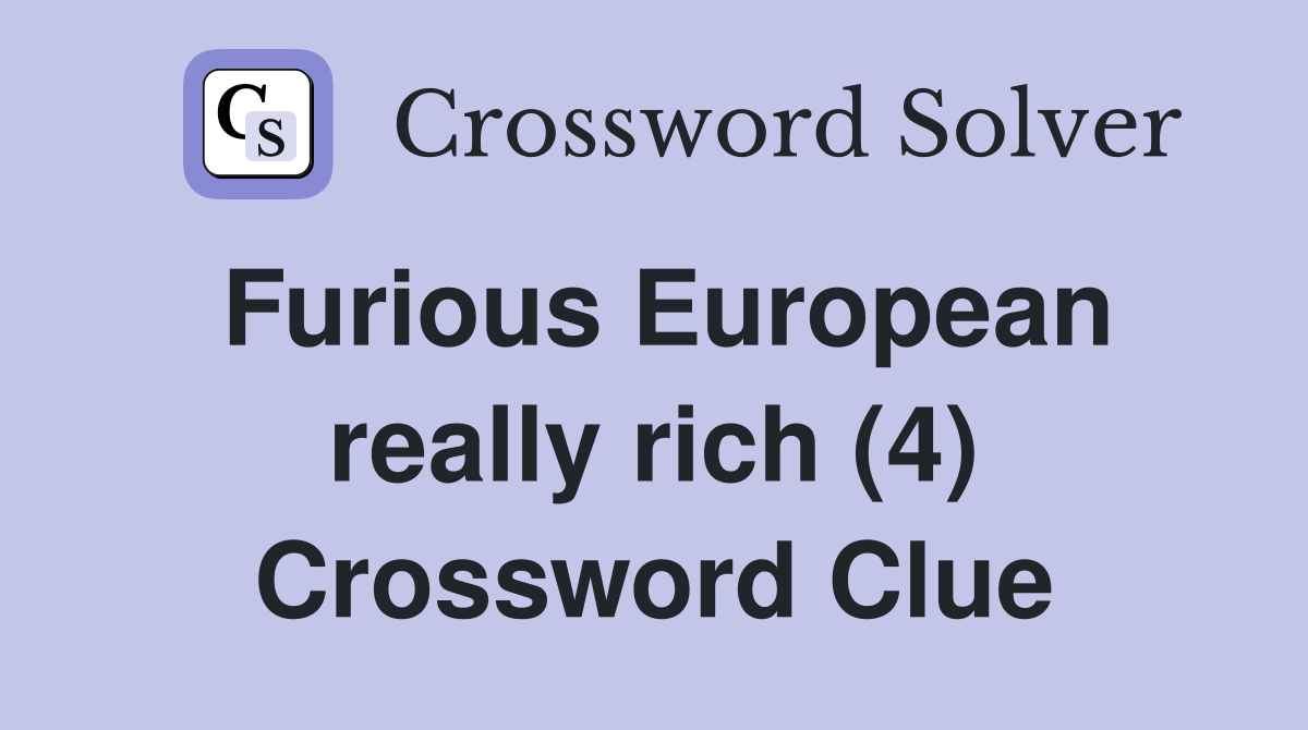 Furious European really rich (4) Crossword Clue