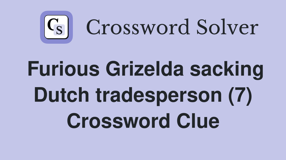 Furious Grizelda sacking Dutch tradesperson (7) Crossword Clue