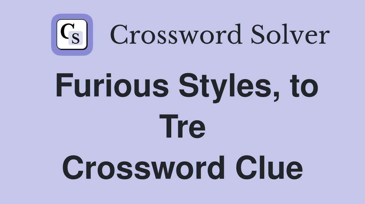 Furious Styles, to Tre Crossword Clue