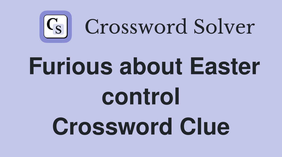 Furious about Easter control Crossword Clue