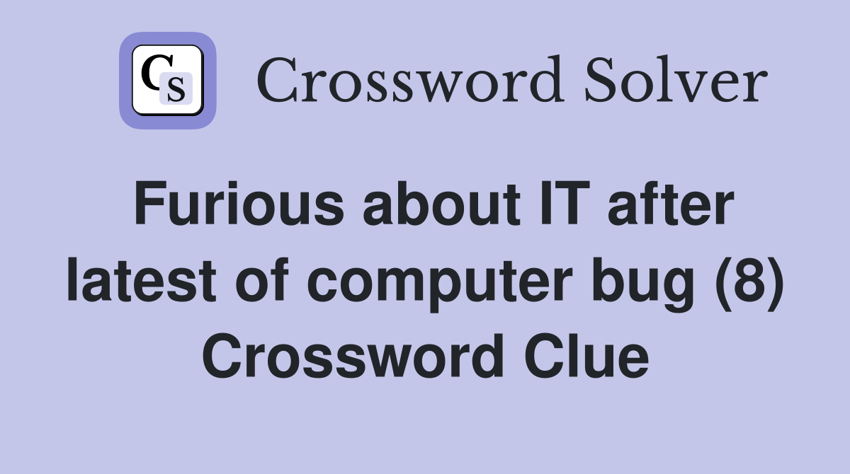 Furious about IT after latest of computer bug (8) Crossword Clue