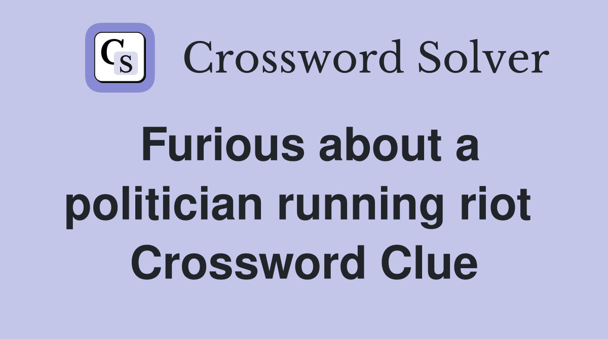 Furious about a politician running riot  Crossword Clue