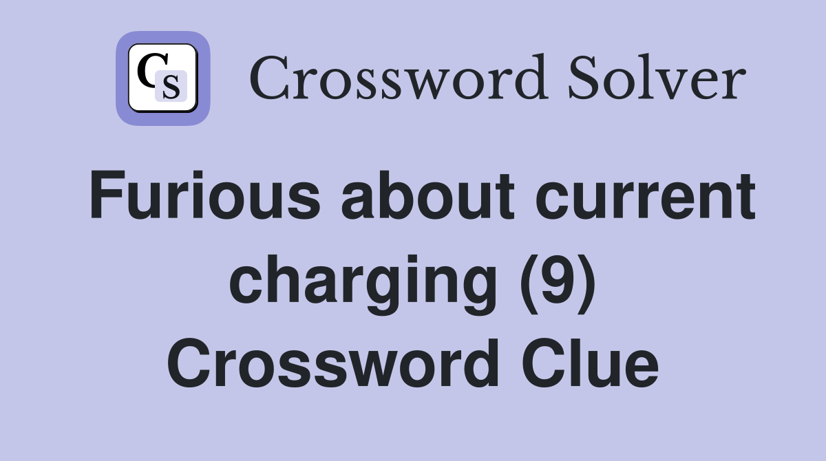Furious about current charging (9) Crossword Clue