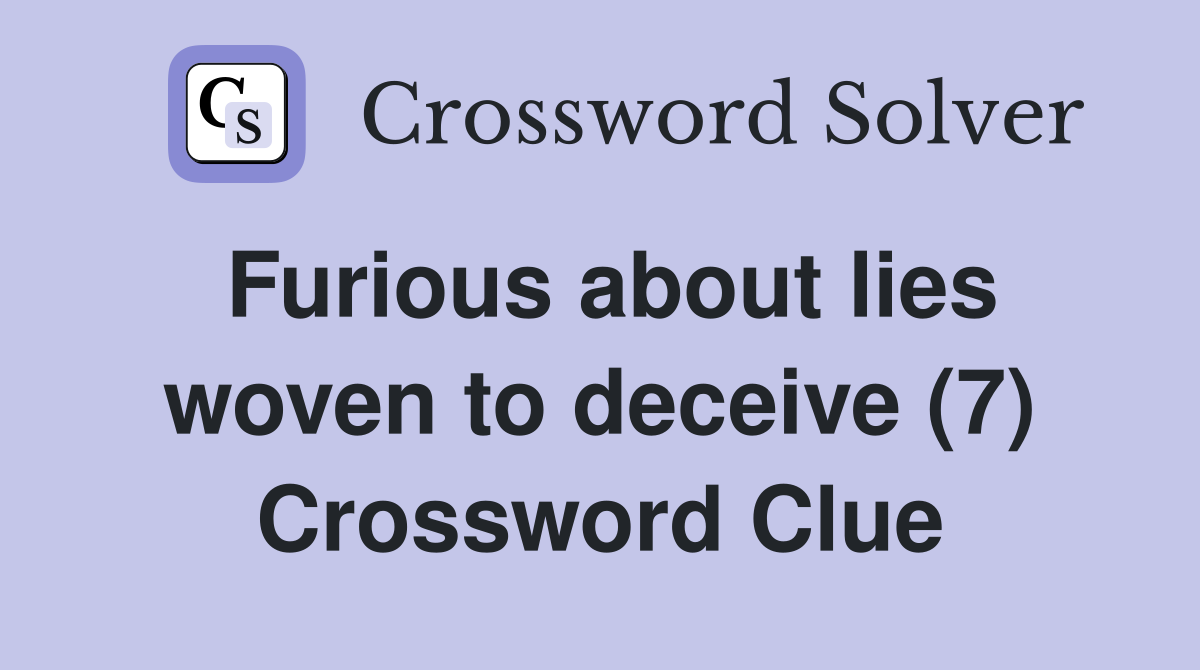 Furious about lies woven to deceive (7) Crossword Clue