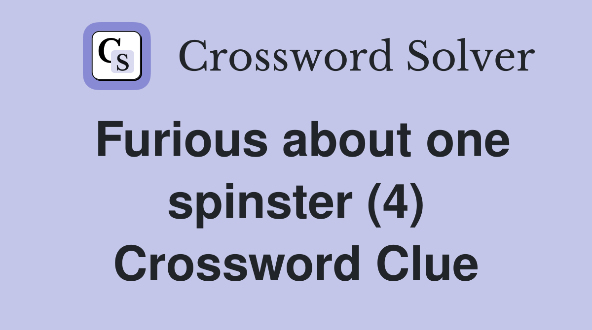 Furious about one spinster (4) Crossword Clue