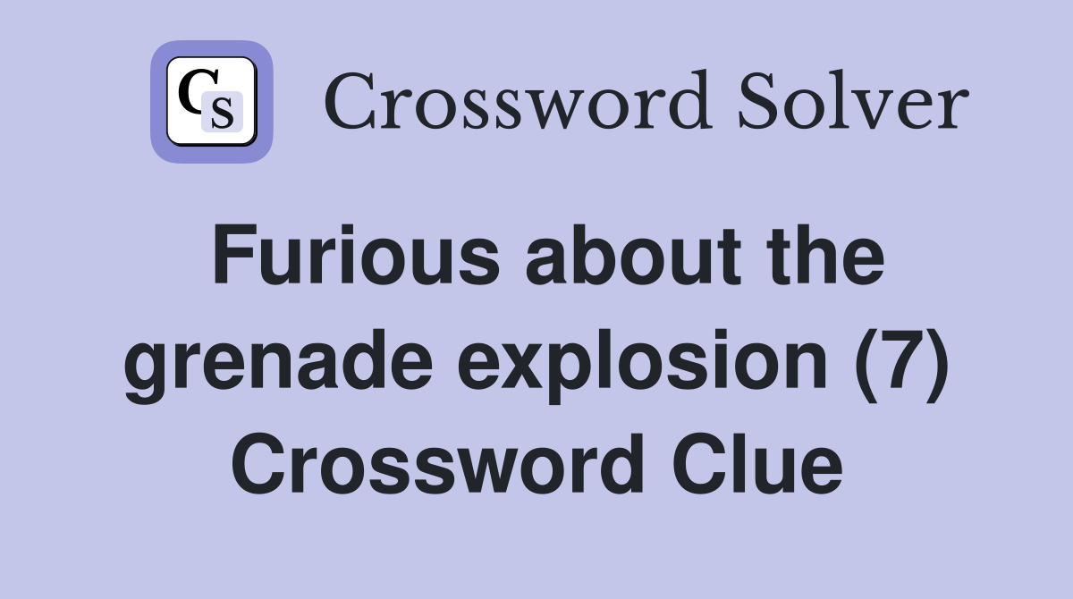 Furious about the grenade explosion (7) Crossword Clue
