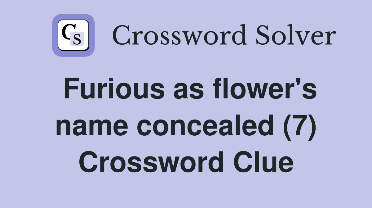Furious as flower's name concealed (7) Crossword Clue