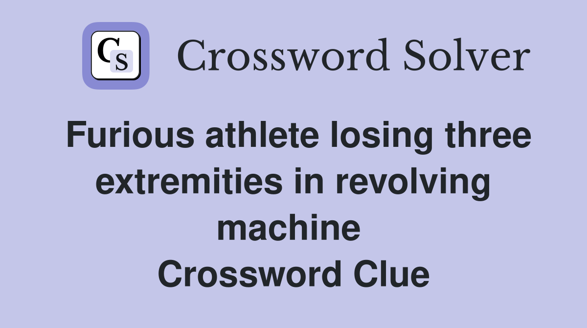 Furious athlete losing three extremities in revolving machine  Crossword Clue