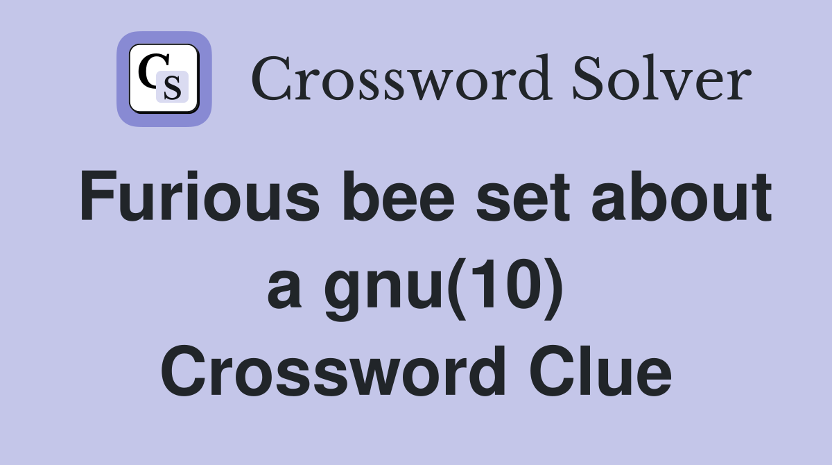 Furious bee set about a gnu(10) Crossword Clue