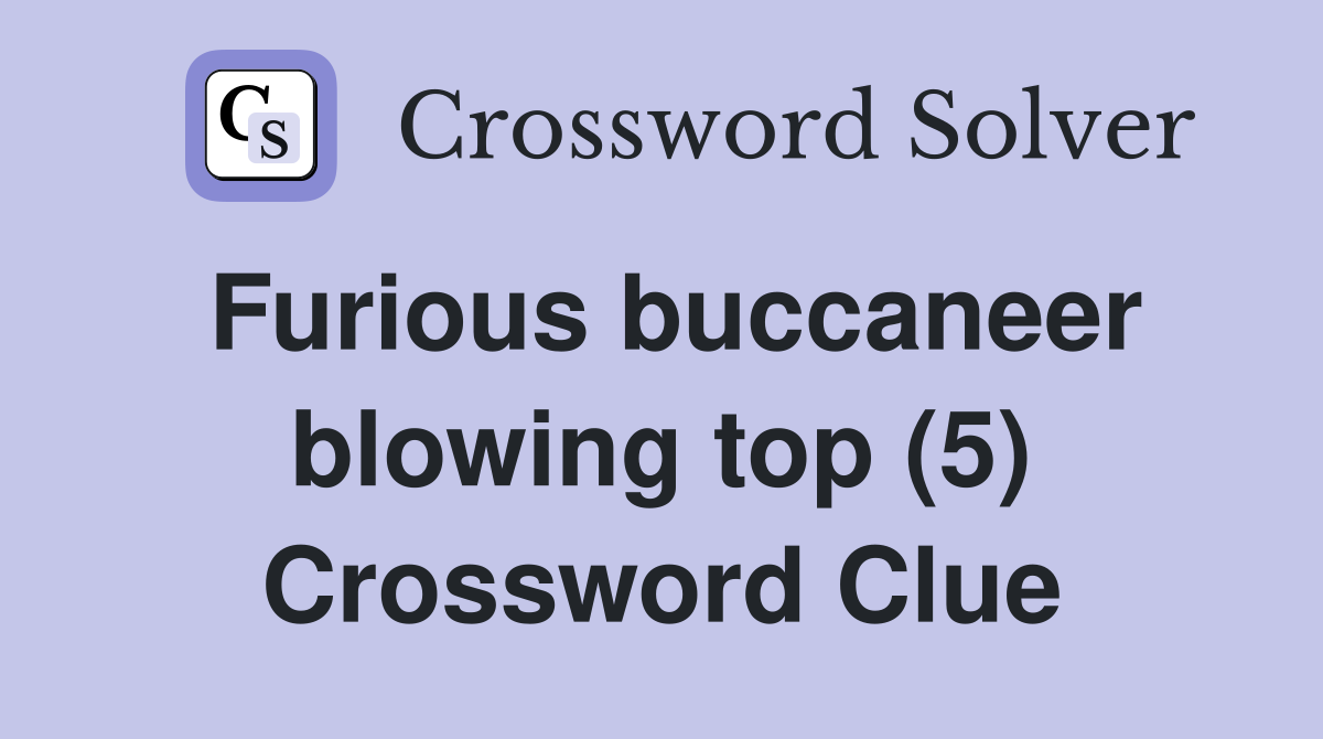 Furious buccaneer blowing top (5) Crossword Clue