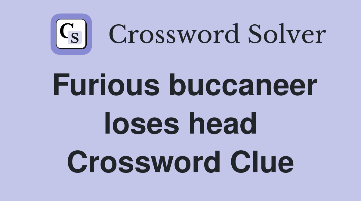 Furious buccaneer loses head Crossword Clue