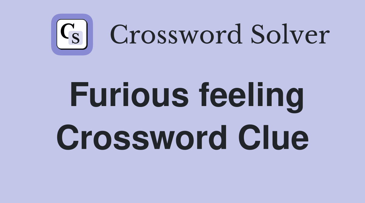 Furious feeling Crossword Clue