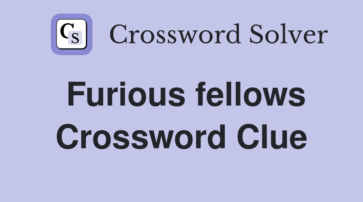 Furious fellows Crossword Clue
