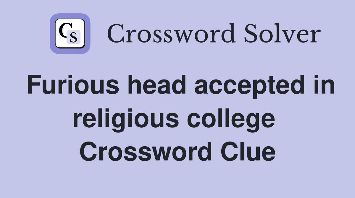 Furious head accepted in religious college  Crossword Clue