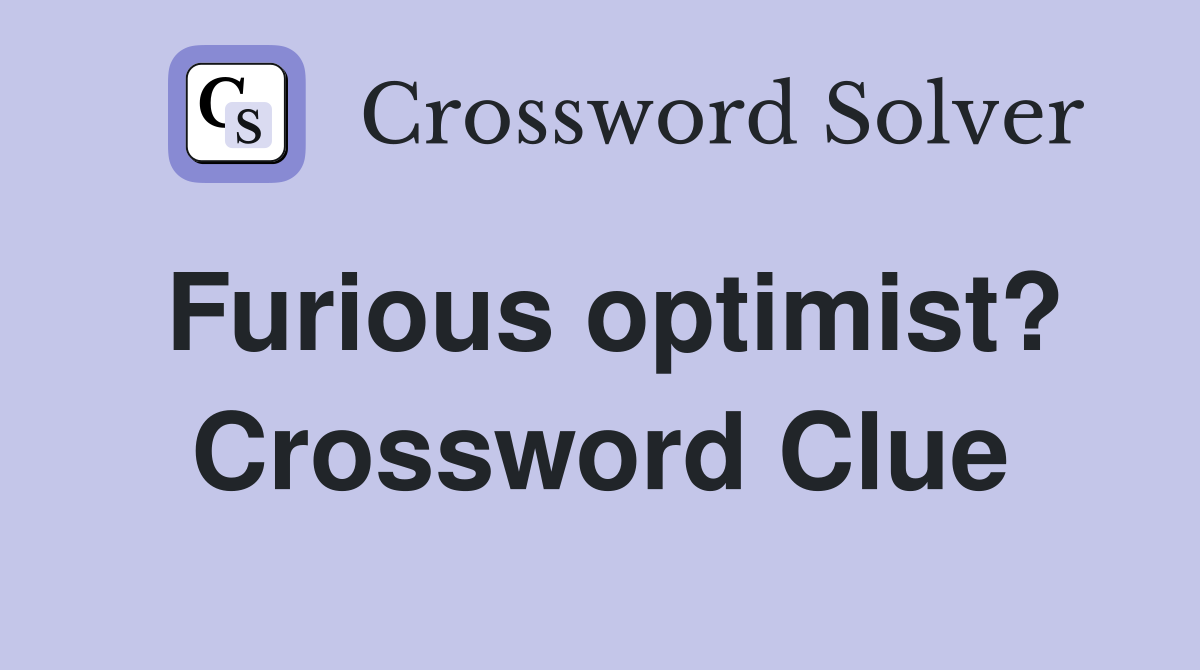 Furious optimist? Crossword Clue