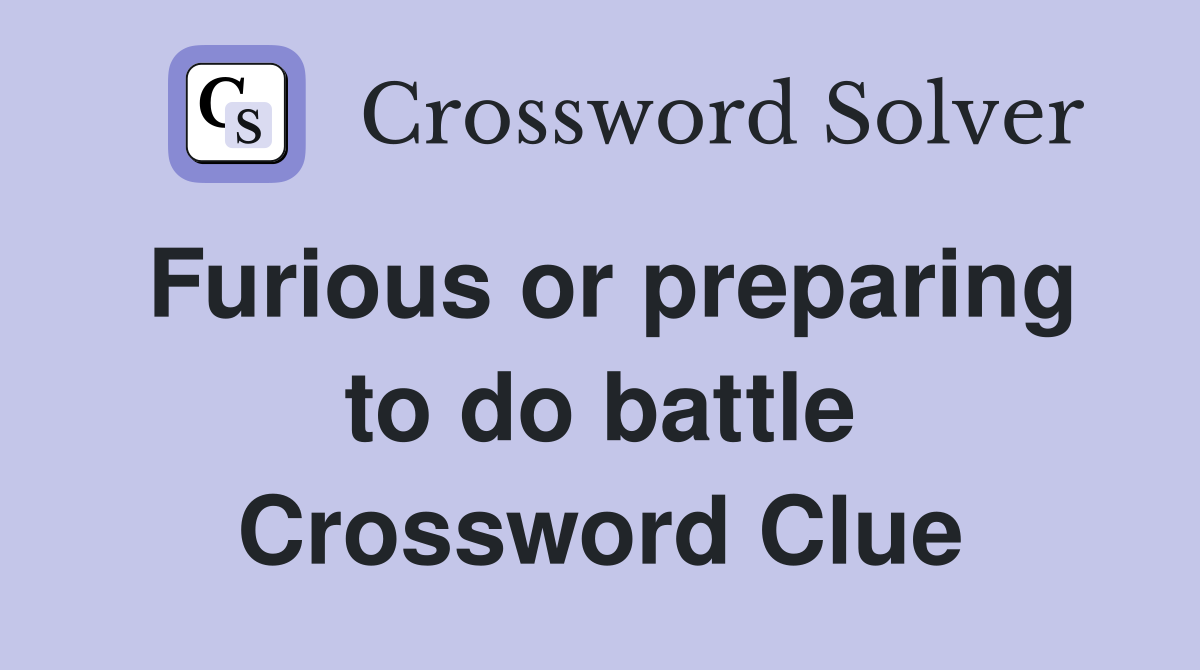 Furious or preparing to do battle Crossword Clue