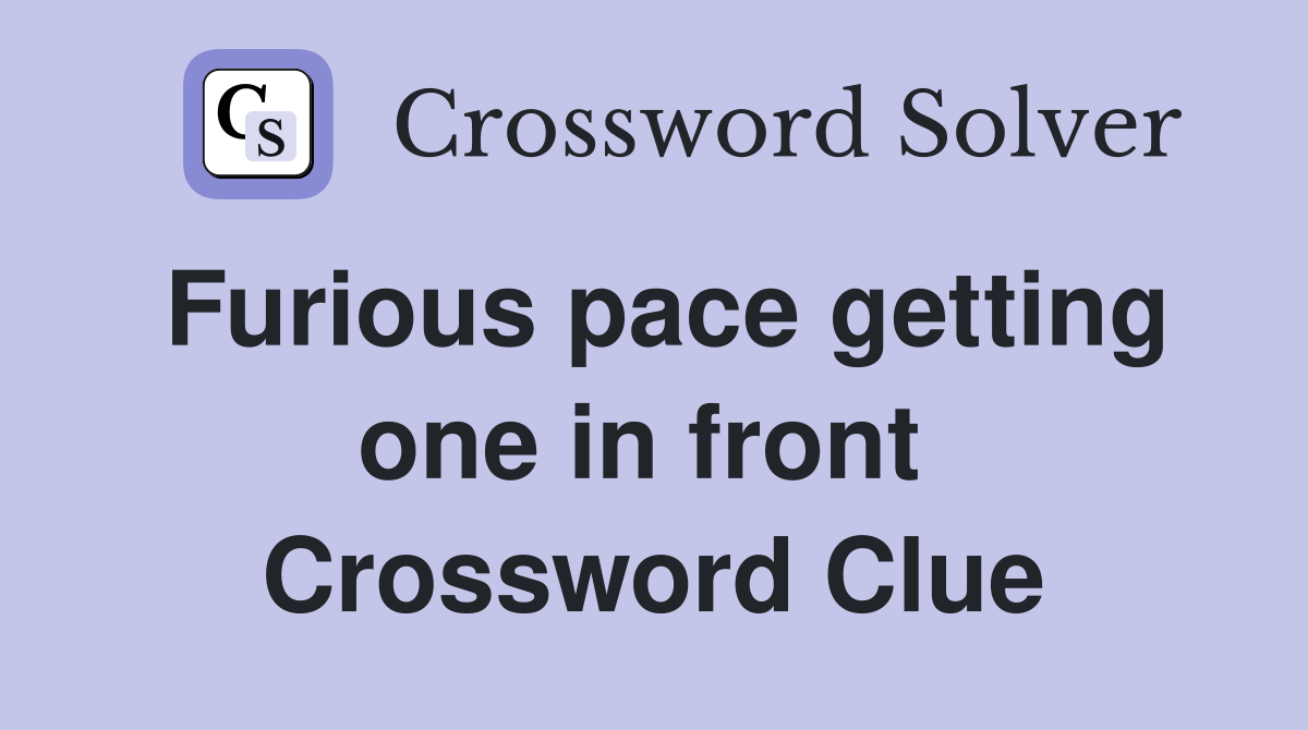 Furious pace getting one in front  Crossword Clue