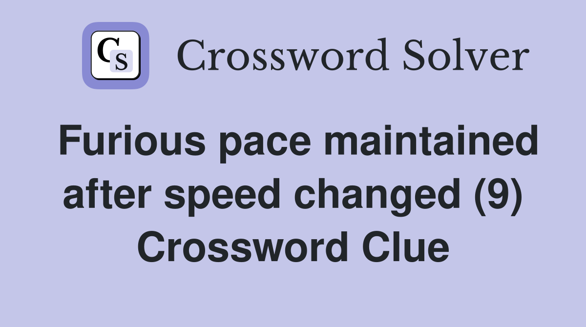 Furious pace maintained after speed changed (9) Crossword Clue