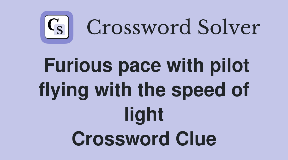 Furious pace with pilot flying with the speed of light Crossword Clue