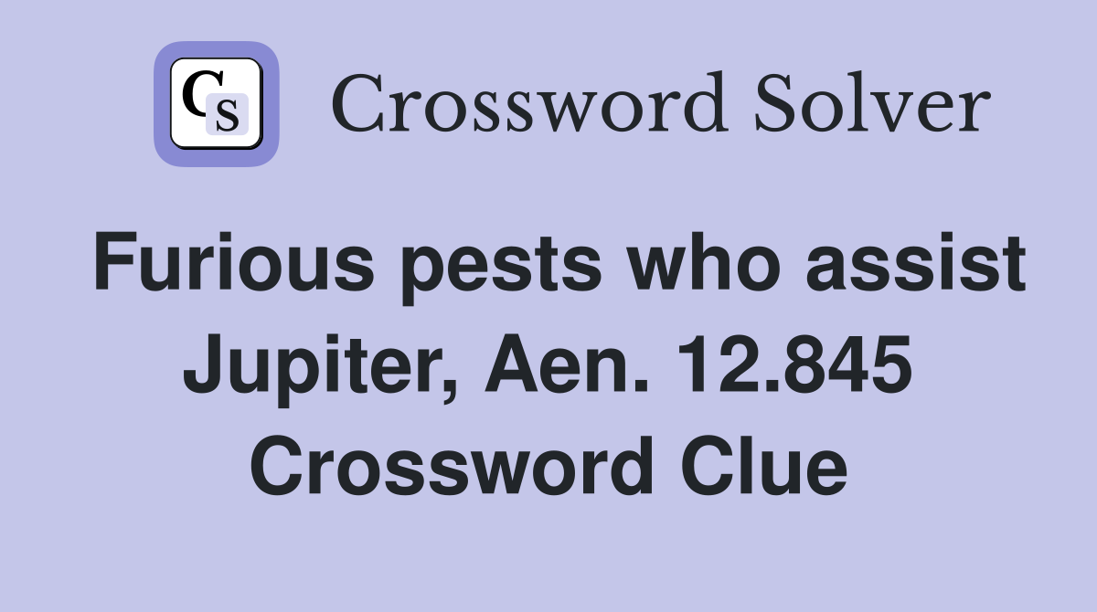 Furious pests who assist Jupiter, Aen. 12.845 Crossword Clue