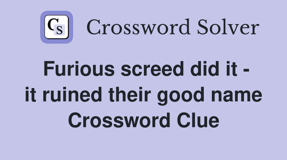 Furious screed did it - it ruined their good name Crossword Clue