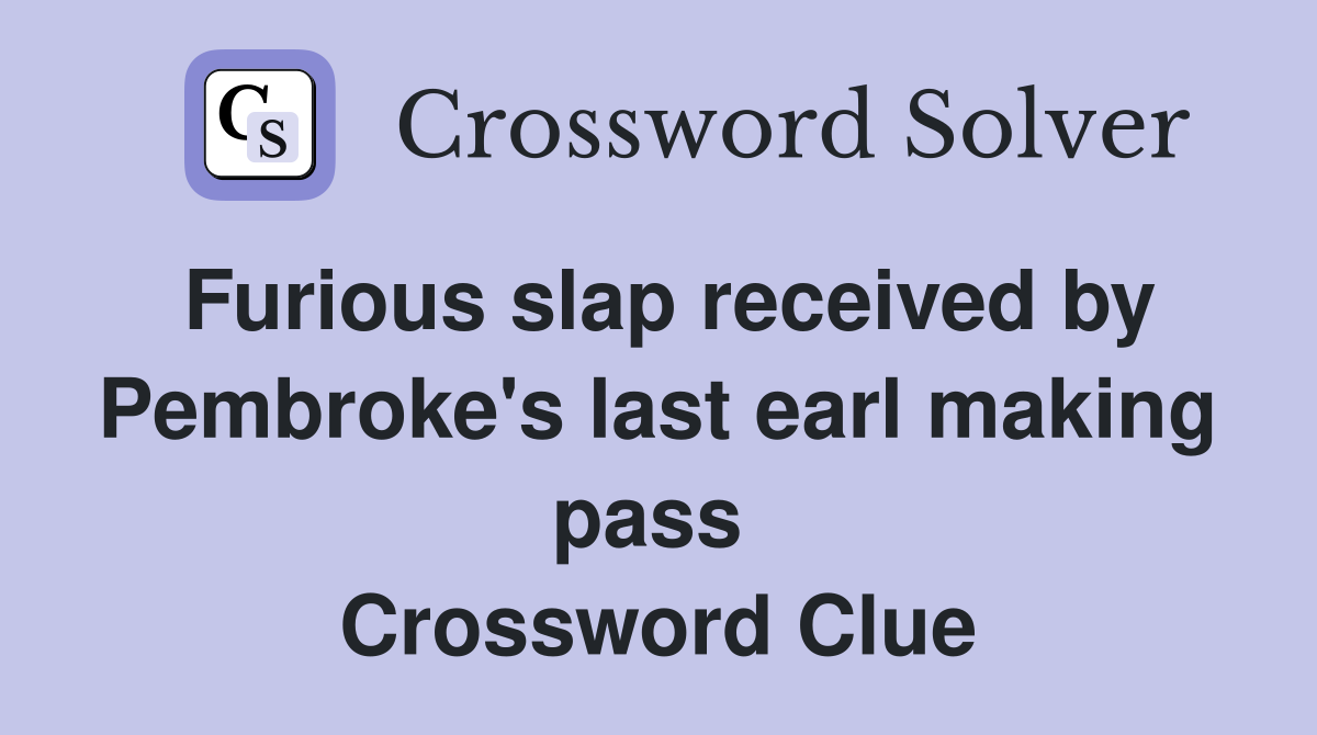 Furious slap received by Pembroke's last earl making pass  Crossword Clue