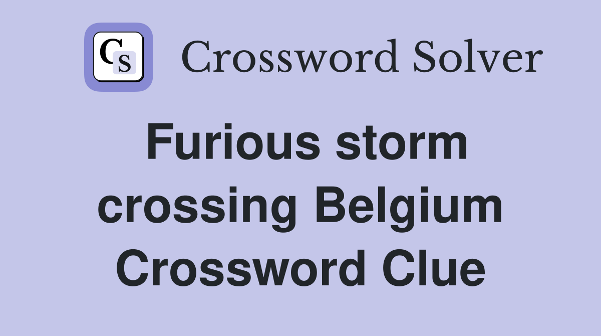 Furious storm crossing Belgium Crossword Clue