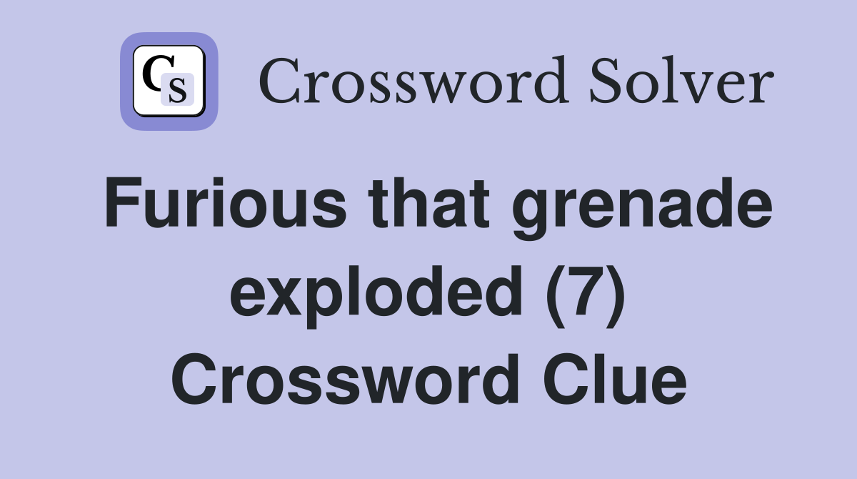 Furious that grenade exploded (7) Crossword Clue