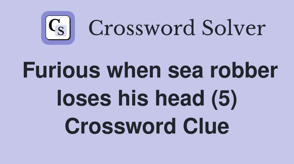Furious when sea robber loses his head (5) Crossword Clue