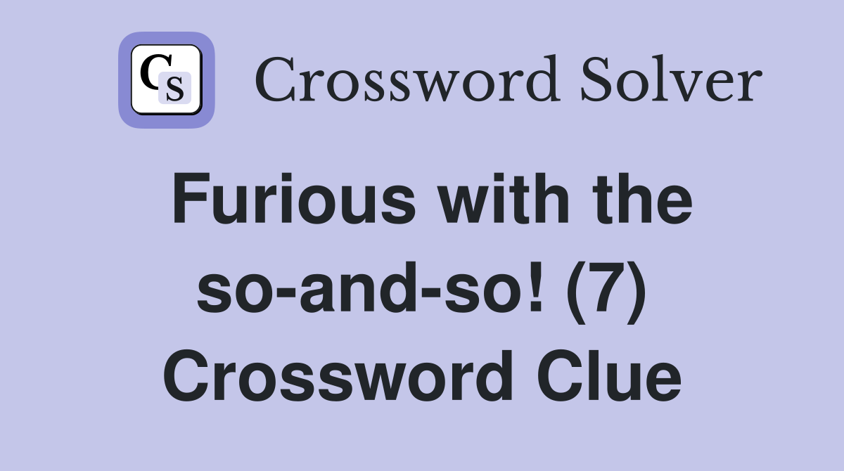 Furious with the so-and-so! (7) Crossword Clue
