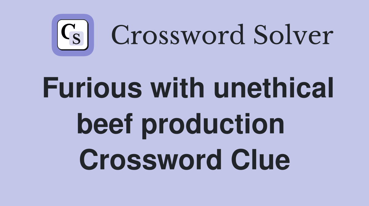 Furious with unethical beef production  Crossword Clue
