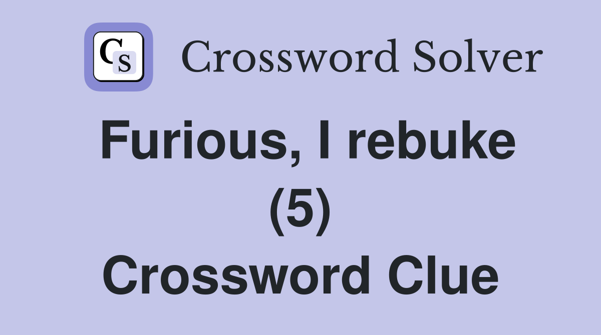 Furious, I rebuke (5) Crossword Clue