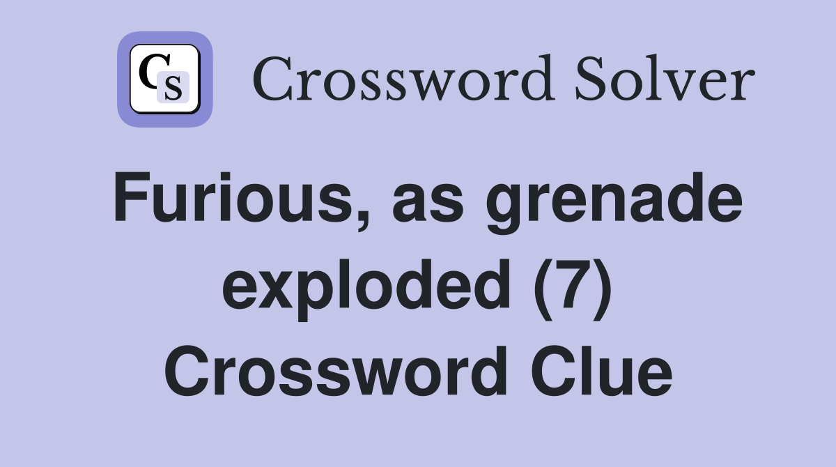 Furious, as grenade exploded (7) Crossword Clue