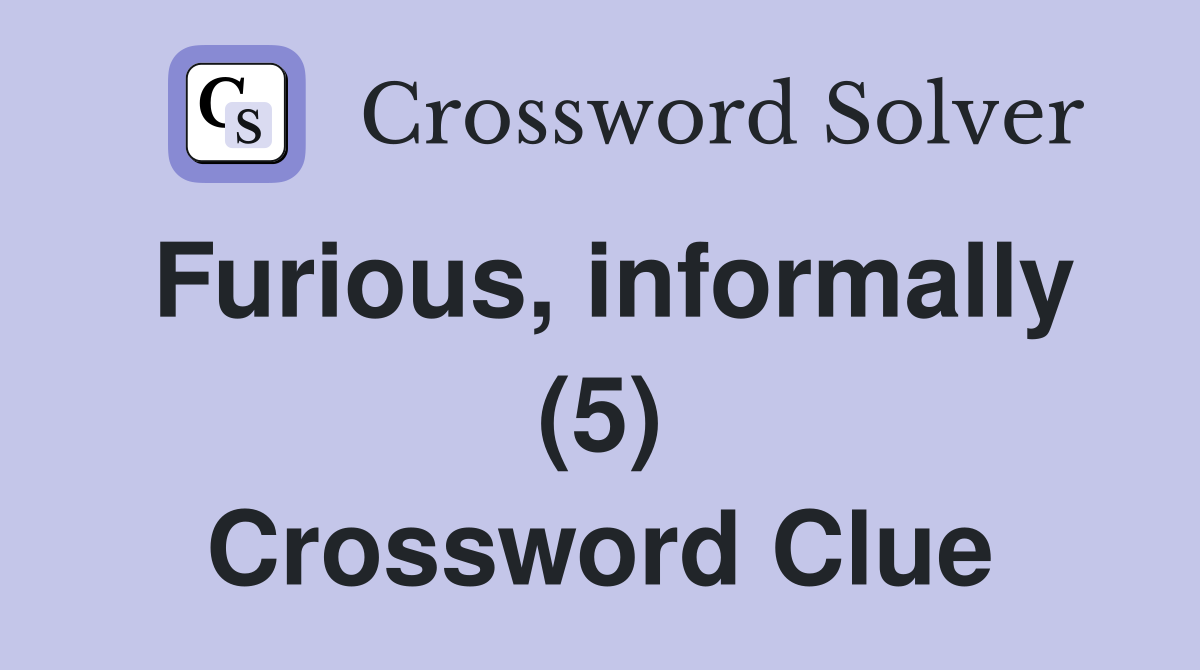 Furious, informally (5) Crossword Clue