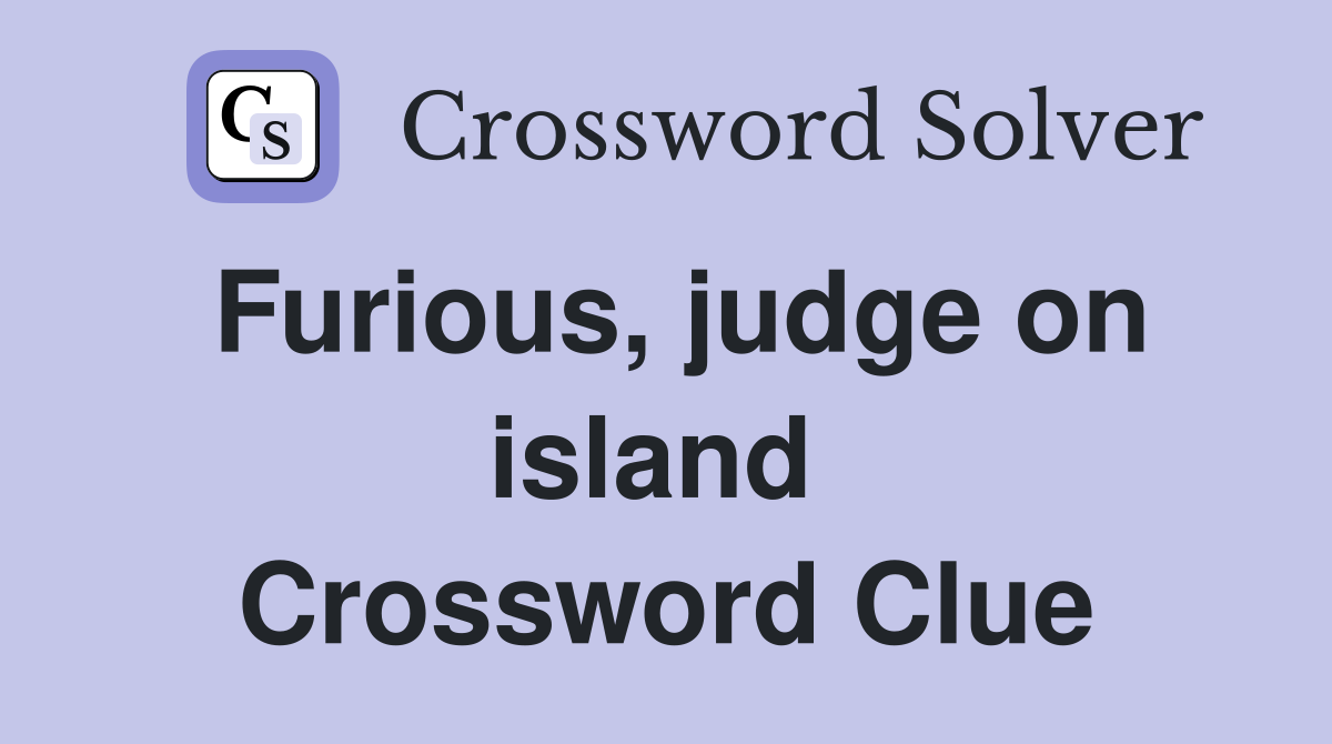 Furious, judge on island  Crossword Clue