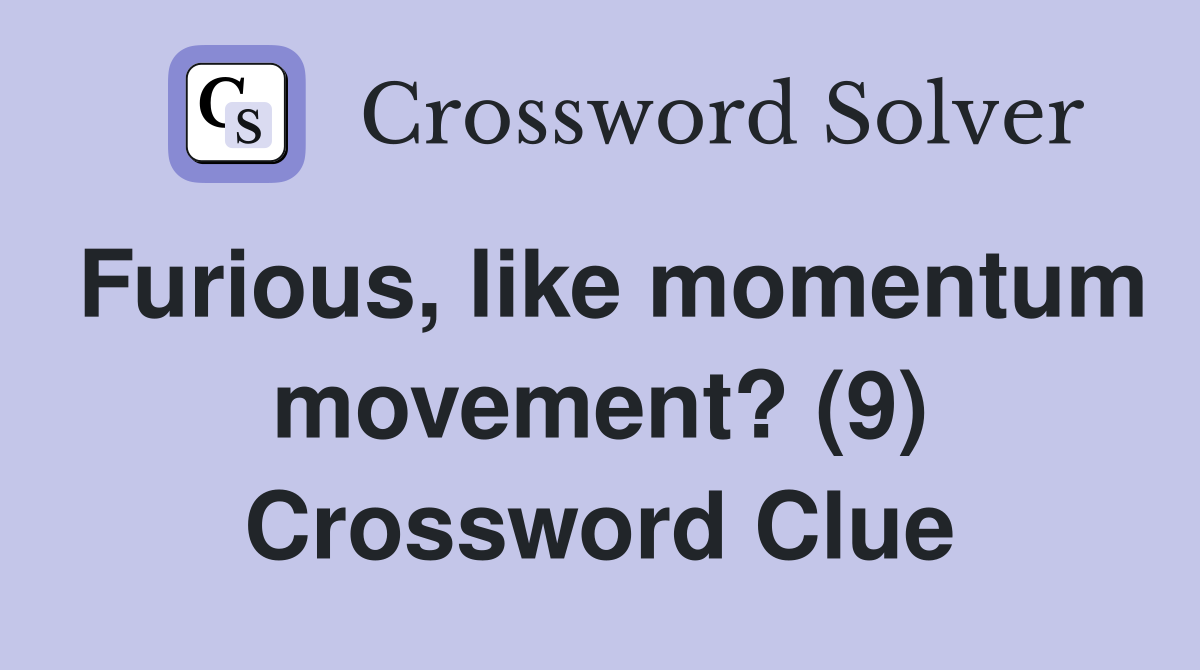 Furious, like momentum movement? (9) Crossword Clue
