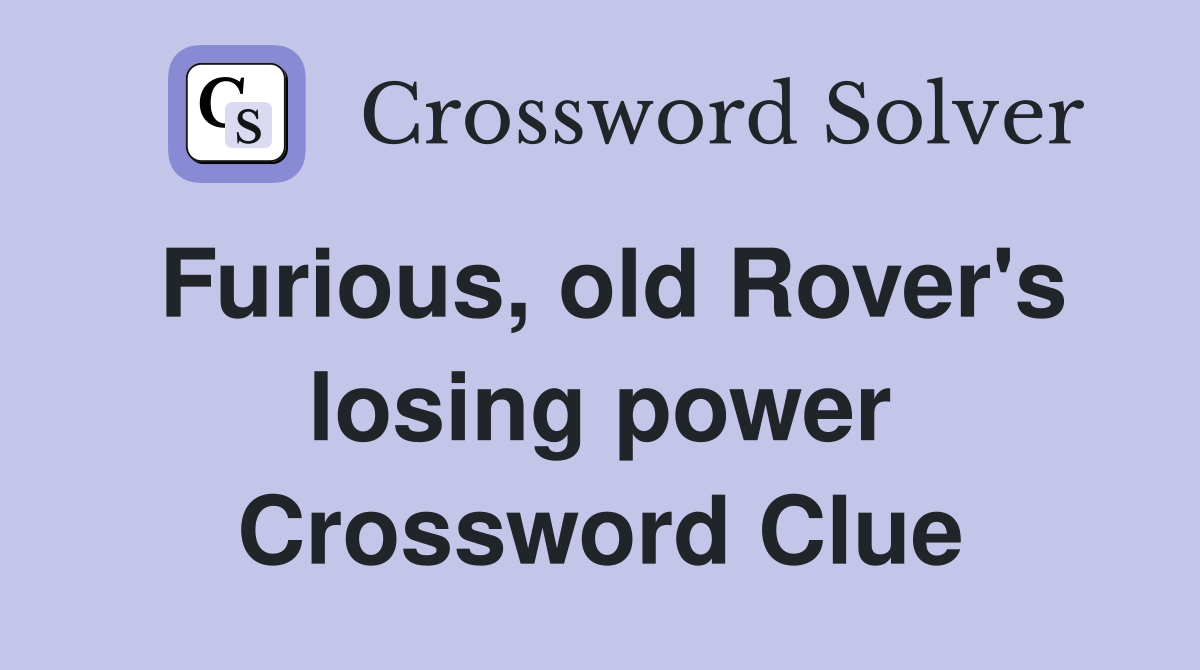 Furious, old Rover's losing power Crossword Clue