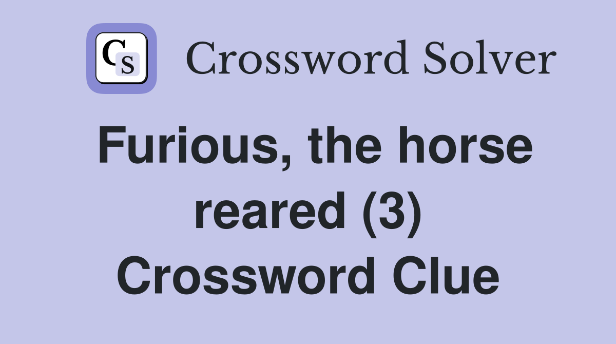 Furious, the horse reared (3) Crossword Clue
