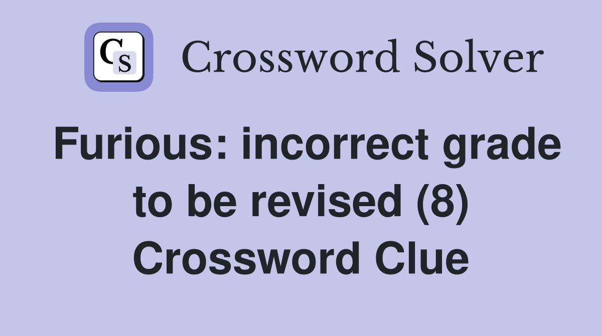 Furious: incorrect grade to be revised (8) Crossword Clue