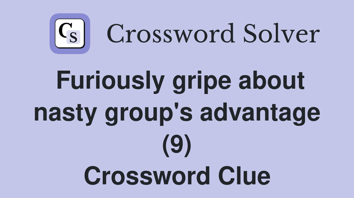 Furiously gripe about nasty group's advantage (9) Crossword Clue