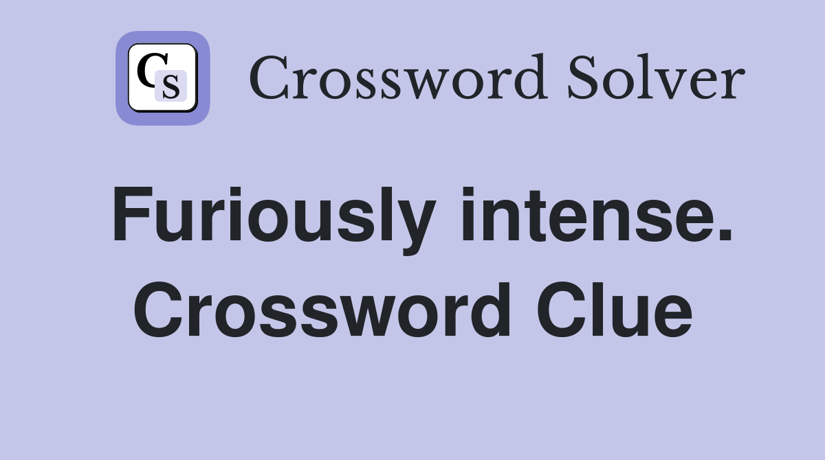 Furiously intense. Crossword Clue